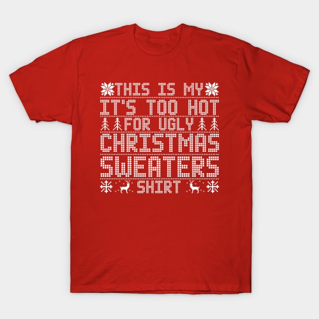 This Is My It's Too Hot For Ugly Christmas Sweaters Shirt T-Shirt by chidadesign